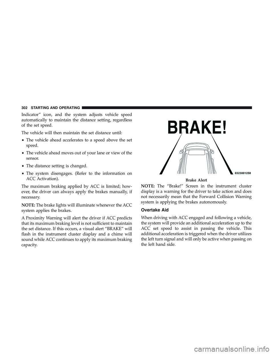 DODGE DURANGO 2018 Owners Manual Indicator” icon, and the system adjusts vehicle speed
automatically to maintain the distance setting, regardless
of the set speed.
The vehicle will then maintain the set distance until:
•The vehic DODGE DURANGO 2018 Owners Manual Indicator” icon, and the system adjusts vehicle speed
automatically to maintain the distance setting, regardless
of the set speed.
The vehicle will then maintain the set distance until:
•The vehic
