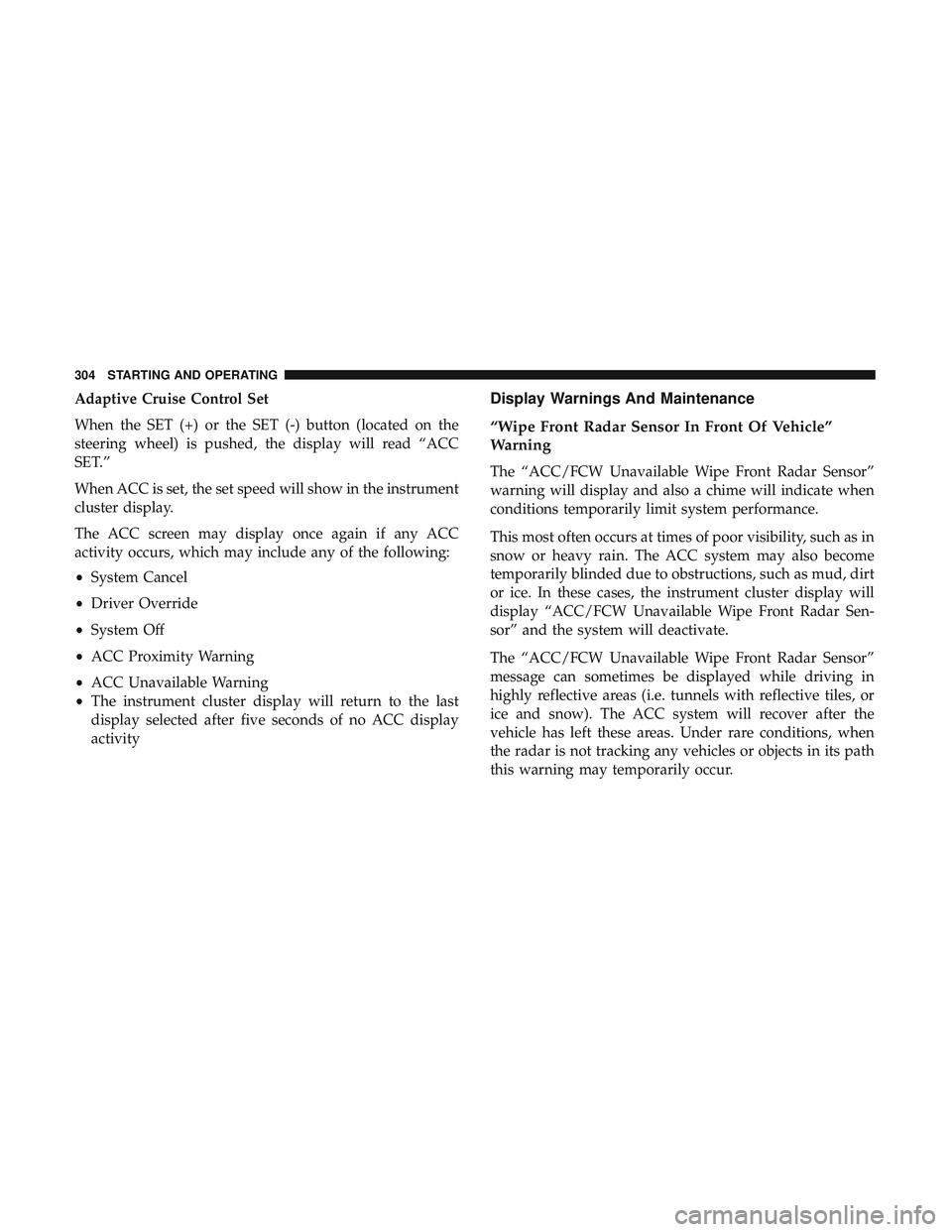 DODGE DURANGO 2018 Owners Manual Adaptive Cruise Control Set
When the SET (+) or the SET (-) button (located on the
steering wheel) is pushed, the display will read “ACC
SET.”
When ACC is set, the set speed will show in the instr DODGE DURANGO 2018 Owners Manual Adaptive Cruise Control Set
When the SET (+) or the SET (-) button (located on the
steering wheel) is pushed, the display will read “ACC
SET.”
When ACC is set, the set speed will show in the instr