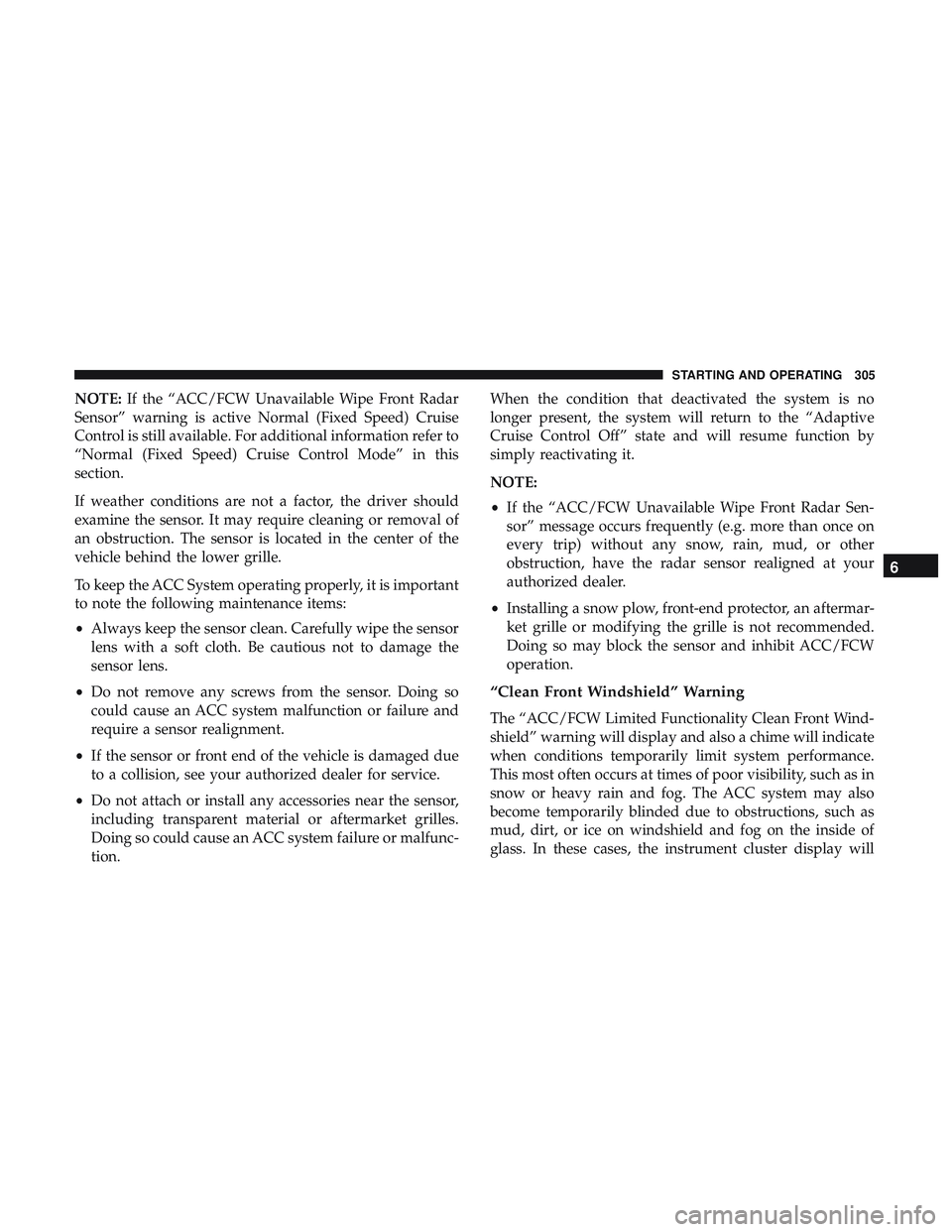 DODGE DURANGO 2018 Owners Manual NOTE:If the “ACC/FCW Unavailable Wipe Front Radar
Sensor” warning is active Normal (Fixed Speed) Cruise
Control is still available. For additional information refer to
“Normal (Fixed Speed) Crui DODGE DURANGO 2018 Owners Manual NOTE:If the “ACC/FCW Unavailable Wipe Front Radar
Sensor” warning is active Normal (Fixed Speed) Cruise
Control is still available. For additional information refer to
“Normal (Fixed Speed) Crui