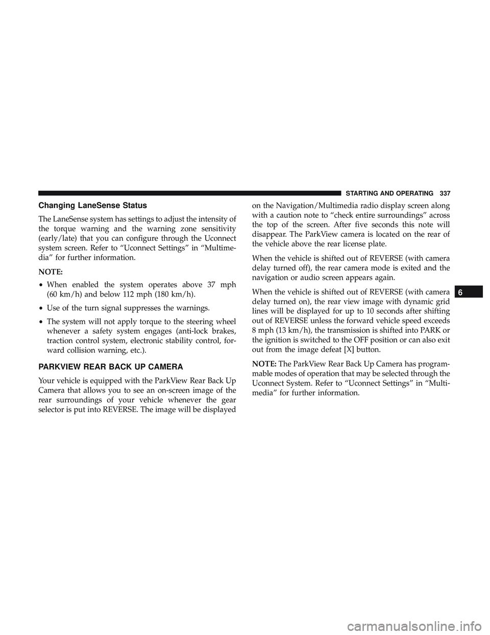 DODGE DURANGO 2018  Owners Manual Changing LaneSense Status
The LaneSense system has settings to adjust the intensity of
the torque warning and the warning zone sensitivity
(early/late) that you can configure through the Uconnect
syst