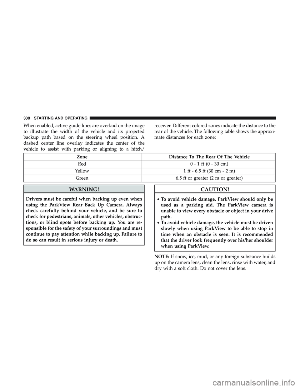 DODGE DURANGO 2018  Owners Manual When enabled, active guide lines are overlaid on the image
to illustrate the width of the vehicle and its projected
backup path based on the steering wheel position. A
dashed center line overlay indic