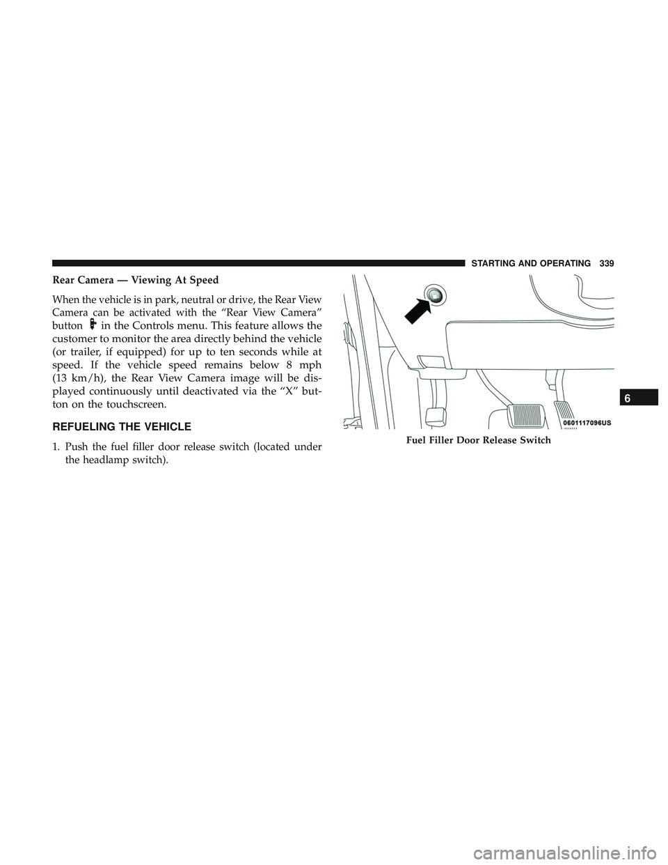 DODGE DURANGO 2018 Owners Manual Rear Camera — Viewing At Speed
When the vehicle is in park, neutral or drive, the Rear View
Camera can be activated with the “Rear View Camera”
button
in the Controls menu. This feature allows t DODGE DURANGO 2018 Owners Manual Rear Camera — Viewing At Speed
When the vehicle is in park, neutral or drive, the Rear View
Camera can be activated with the “Rear View Camera”
button
in the Controls menu. This feature allows t