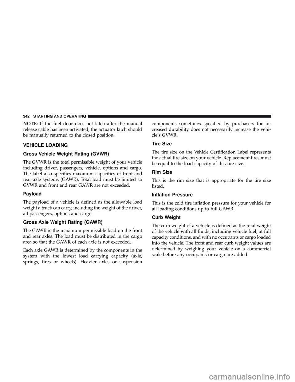 DODGE DURANGO 2018 Owners Manual NOTE:If the fuel door does not latch after the manual
release cable has been activated, the actuator latch should
be manually returned to the closed position.
VEHICLE LOADING
Gross Vehicle Weight Rati DODGE DURANGO 2018 Owners Manual NOTE:If the fuel door does not latch after the manual
release cable has been activated, the actuator latch should
be manually returned to the closed position.
VEHICLE LOADING
Gross Vehicle Weight Rati