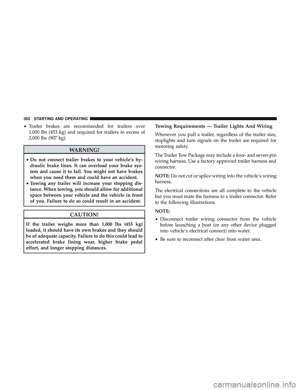 DODGE DURANGO 2018 Owners Manual •Trailer brakes are recommended for trailers over
1,000 lbs (453 kg) and required for trailers in excess of
2,000 lbs (907 kg).
WARNING!
•Do not connect trailer brakes to your vehicle’s hy-
drau DODGE DURANGO 2018 Owners Manual •Trailer brakes are recommended for trailers over
1,000 lbs (453 kg) and required for trailers in excess of
2,000 lbs (907 kg).
WARNING!
•Do not connect trailer brakes to your vehicle’s hy-
drau