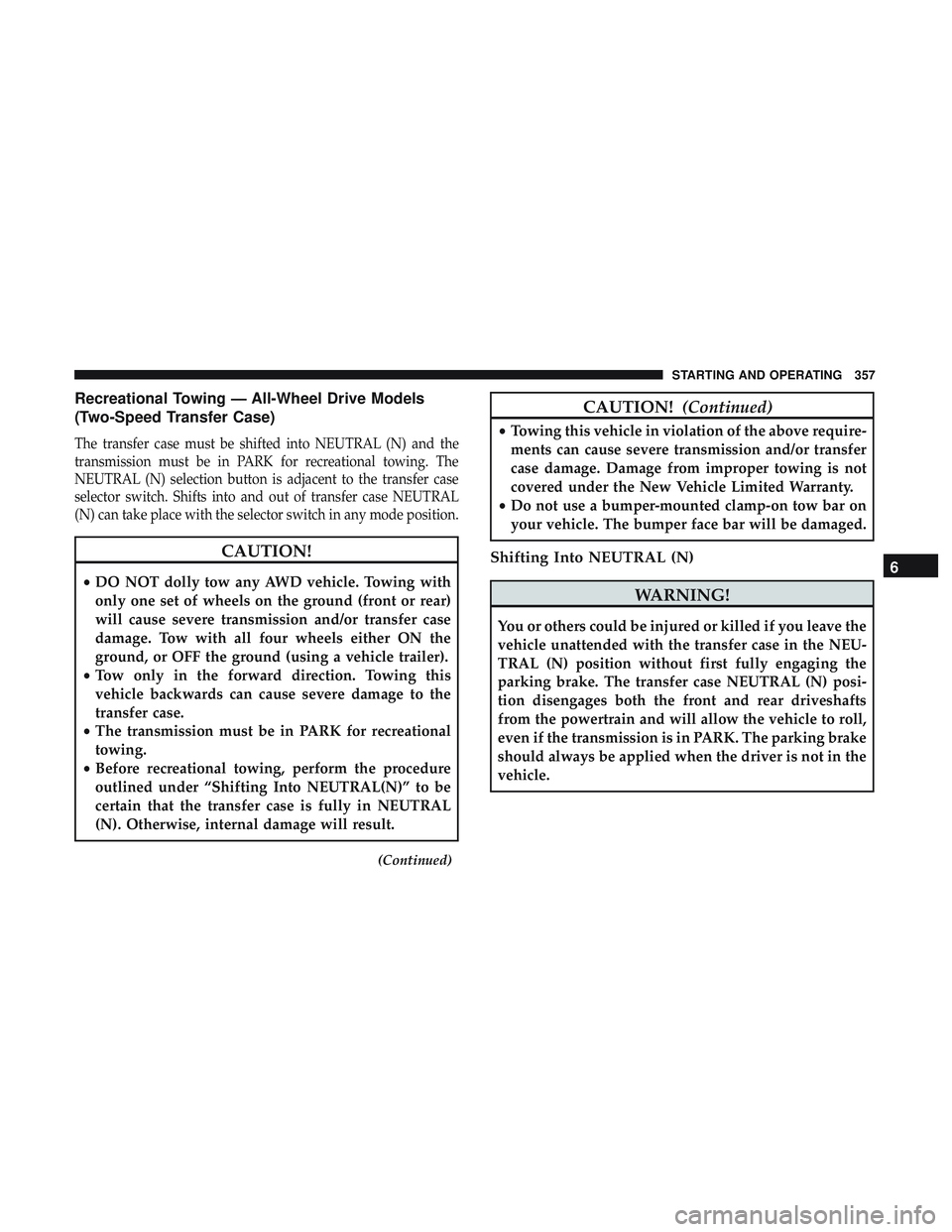 DODGE DURANGO 2018 Owners Manual Recreational Towing — All-Wheel Drive Models
(Two-Speed Transfer Case)
The transfer case must be shifted into NEUTRAL (N) and the
transmission must be in PARK for recreational towing. The
NEUTRAL (N DODGE DURANGO 2018 Owners Manual Recreational Towing — All-Wheel Drive Models
(Two-Speed Transfer Case)
The transfer case must be shifted into NEUTRAL (N) and the
transmission must be in PARK for recreational towing. The
NEUTRAL (N