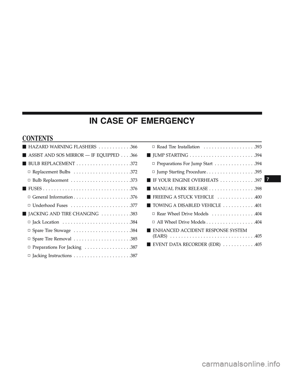 DODGE DURANGO 2018  Owners Manual IN CASE OF EMERGENCY
CONTENTS
HAZARD WARNING FLASHERS ............366
 ASSIST AND SOS MIRROR — IF EQUIPPED . . . .366
 BULB REPLACEMENT ....................372
▫ Replacement Bulbs .............