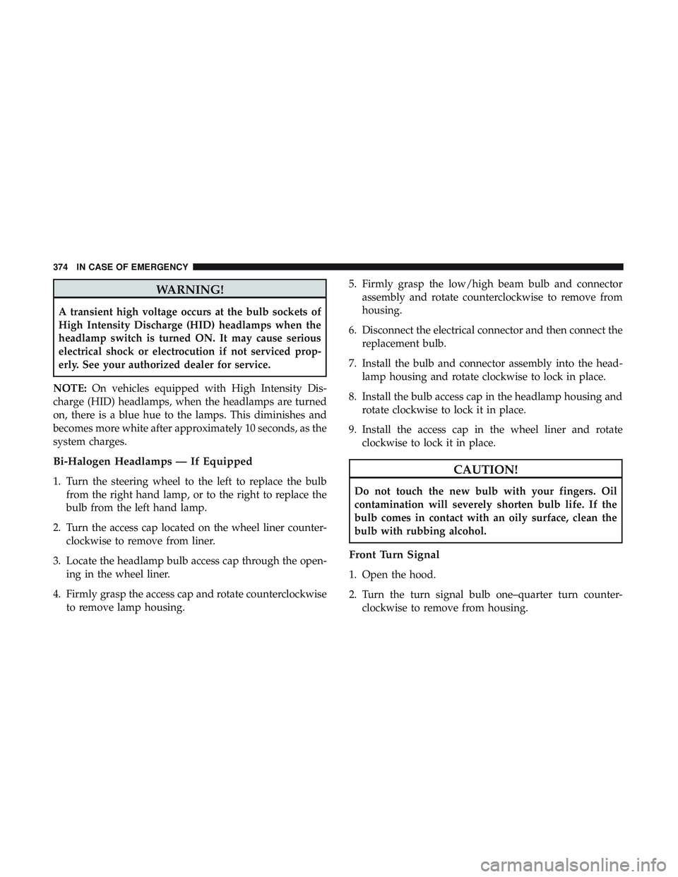 DODGE DURANGO 2018 Owners Manual WARNING!
A transient high voltage occurs at the bulb sockets of
High Intensity Discharge (HID) headlamps when the
headlamp switch is turned ON. It may cause serious
electrical shock or electrocution i DODGE DURANGO 2018 Owners Manual WARNING!
A transient high voltage occurs at the bulb sockets of
High Intensity Discharge (HID) headlamps when the
headlamp switch is turned ON. It may cause serious
electrical shock or electrocution i