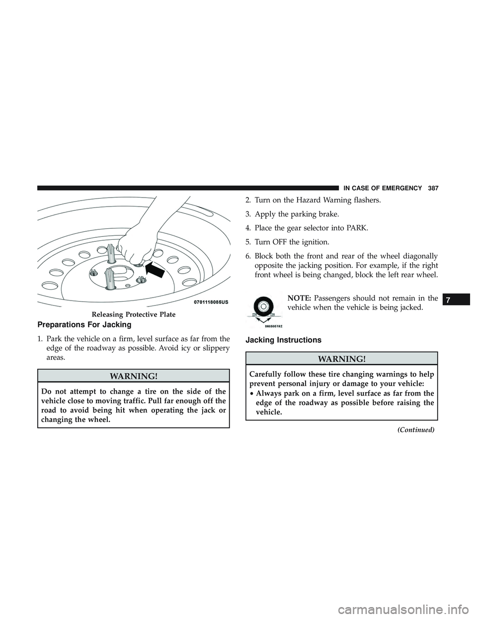 DODGE DURANGO 2018 Owners Manual Preparations For Jacking
1. Park the vehicle on a firm, level surface as far from theedge of the roadway as possible. Avoid icy or slippery
areas.
WARNING!
Do not attempt to change a tire on the side DODGE DURANGO 2018 Owners Manual Preparations For Jacking
1. Park the vehicle on a firm, level surface as far from theedge of the roadway as possible. Avoid icy or slippery
areas.
WARNING!
Do not attempt to change a tire on the side