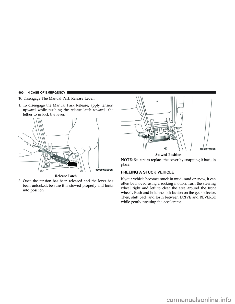 DODGE DURANGO 2018  Owners Manual To Disengage The Manual Park Release Lever:
1. To disengage the Manual Park Release, apply tensionupward while pushing the release latch towards the
tether to unlock the lever.
2. Once the tension has