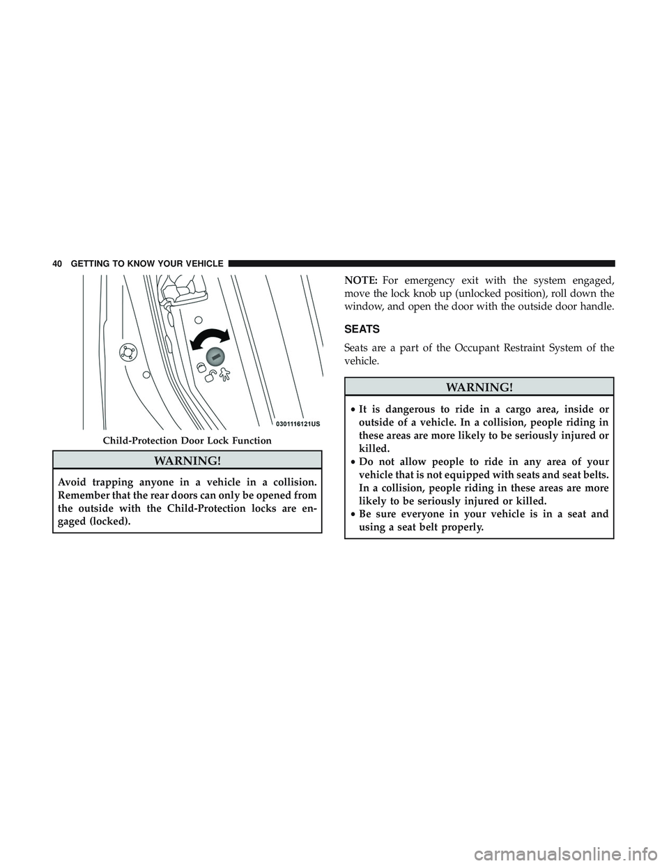 DODGE DURANGO 2018  Owners Manual WARNING!
Avoid trapping anyone in a vehicle in a collision.
Remember that the rear doors can only be opened from
the outside with the Child-Protection locks are en-
gaged (locked).NOTE:
For emergency 