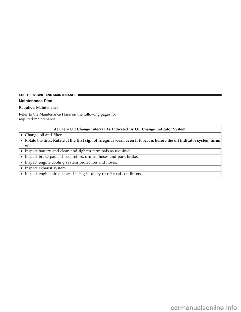 DODGE DURANGO 2018  Owners Manual Maintenance Plan
Required Maintenance
Refer to the Maintenance Plans on the following pages for
required maintenance.
At Every Oil Change Interval As Indicated By Oil Change Indicator System:
•Chang