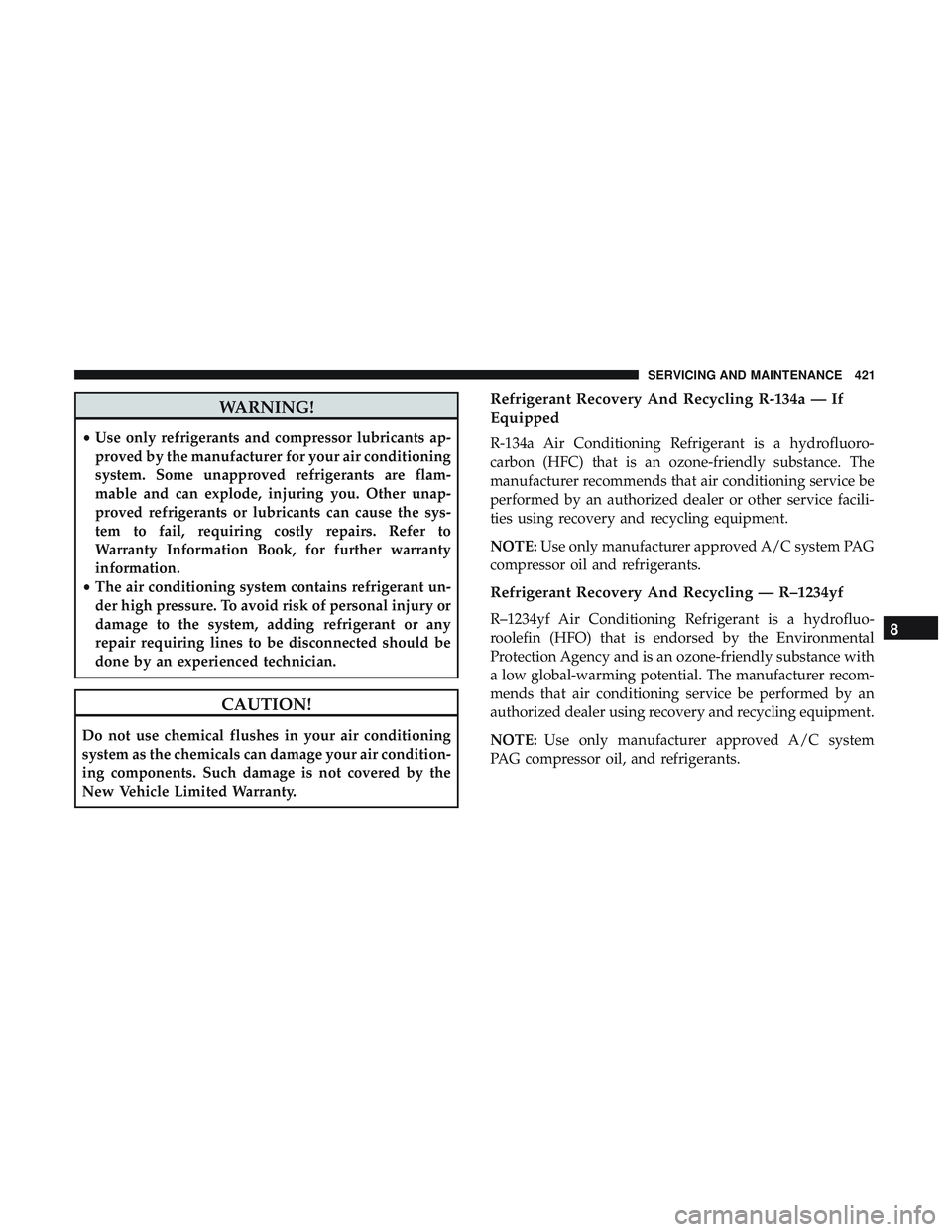 DODGE DURANGO 2018 Owners Manual WARNING!
•Use only refrigerants and compressor lubricants ap-
proved by the manufacturer for your air conditioning
system. Some unapproved refrigerants are flam-
mable and can explode, injuring you. DODGE DURANGO 2018 Owners Manual WARNING!
•Use only refrigerants and compressor lubricants ap-
proved by the manufacturer for your air conditioning
system. Some unapproved refrigerants are flam-
mable and can explode, injuring you.