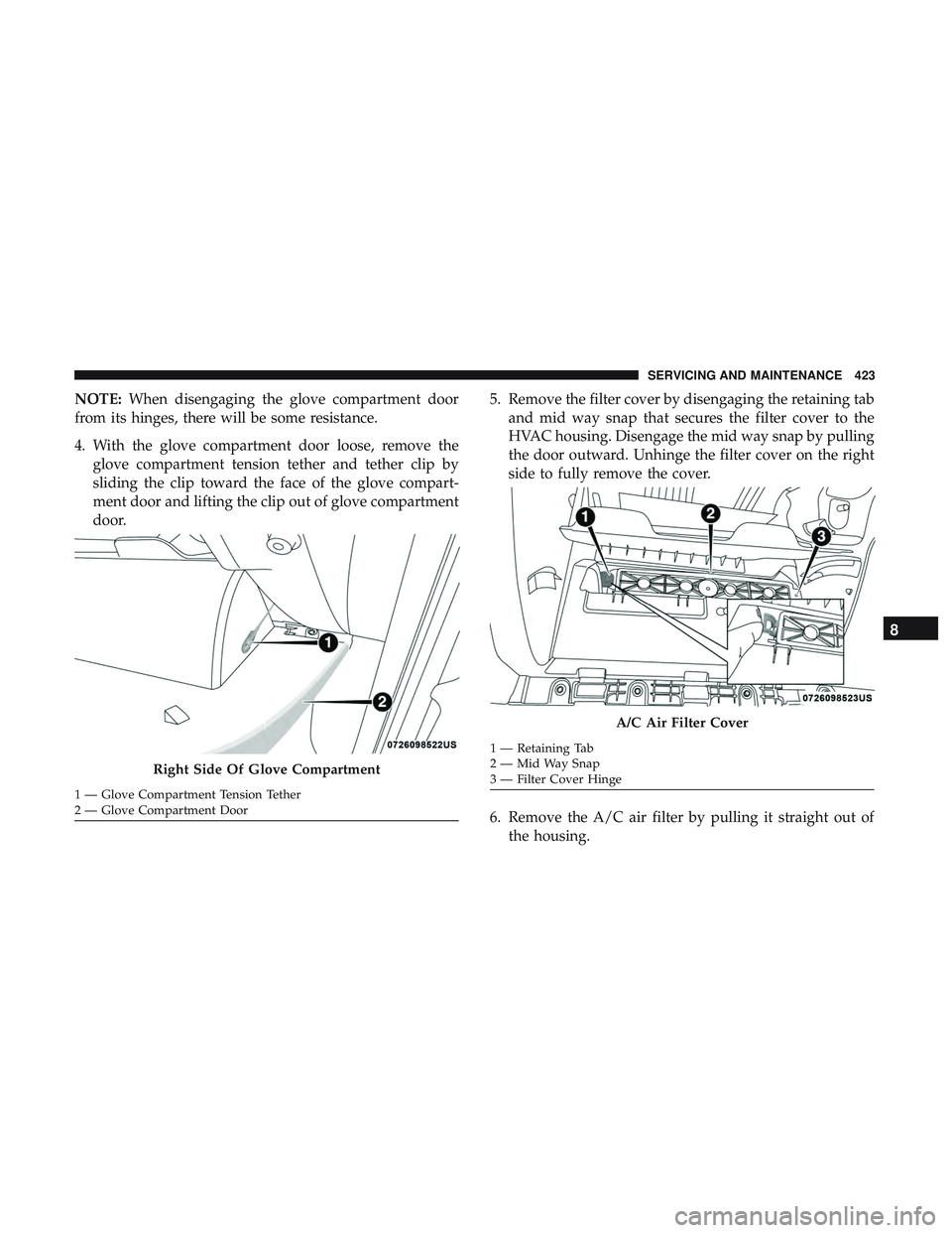 DODGE DURANGO 2018 Owners Manual NOTE:When disengaging the glove compartment door
from its hinges, there will be some resistance.
4. With the glove compartment door loose, remove the glove compartment tension tether and tether clip b DODGE DURANGO 2018 Owners Manual NOTE:When disengaging the glove compartment door
from its hinges, there will be some resistance.
4. With the glove compartment door loose, remove the glove compartment tension tether and tether clip b