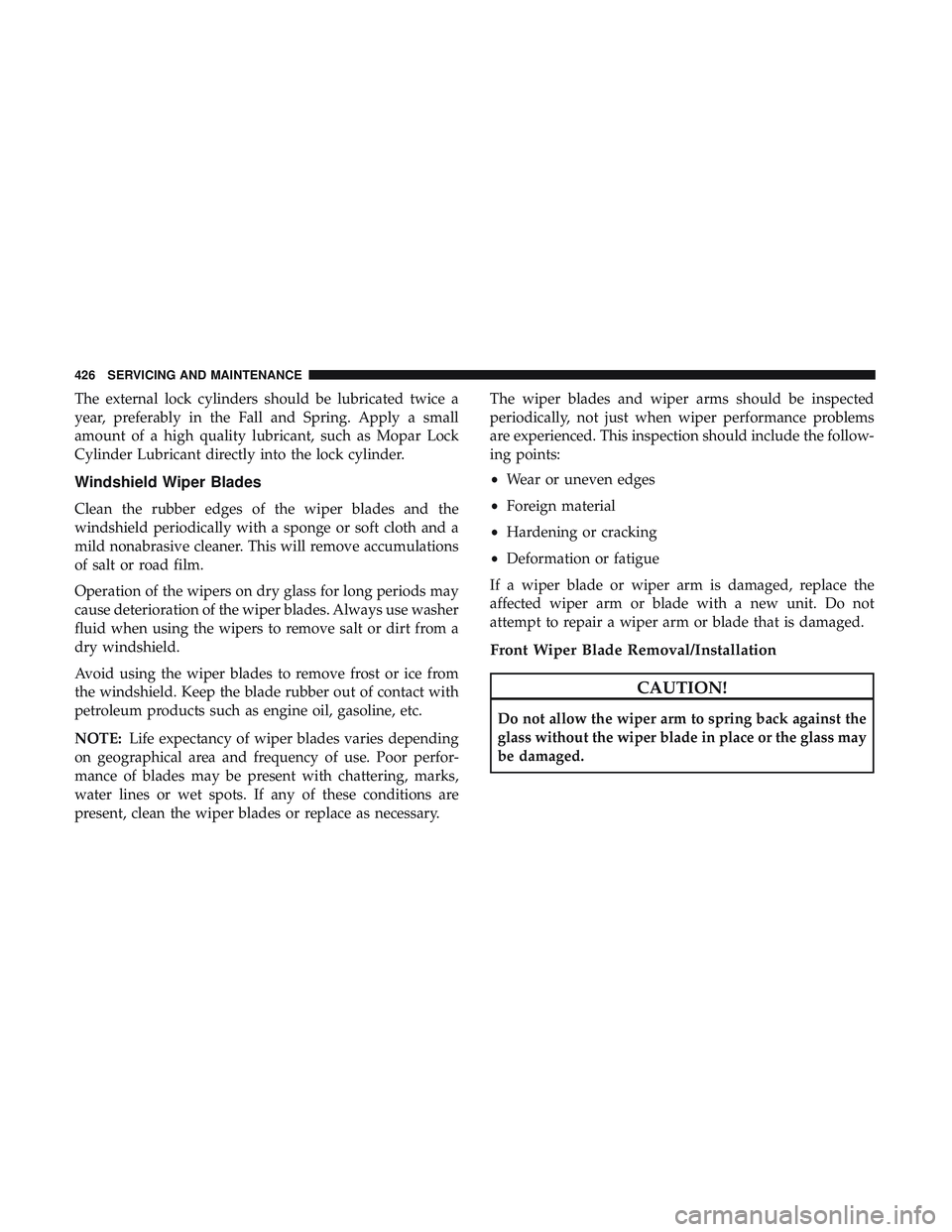 DODGE DURANGO 2018  Owners Manual The external lock cylinders should be lubricated twice a
year, preferably in the Fall and Spring. Apply a small
amount of a high quality lubricant, such as Mopar Lock
Cylinder Lubricant directly into 