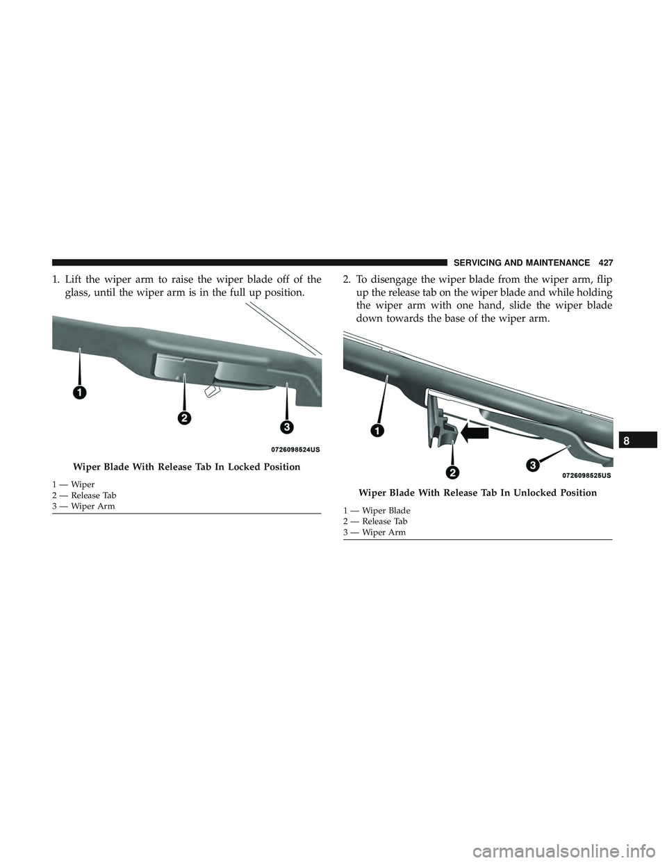 DODGE DURANGO 2018 Owners Manual 1. Lift the wiper arm to raise the wiper blade off of theglass, until the wiper arm is in the full up position. 2. To disengage the wiper blade from the wiper arm, flip
up the release tab on the wiper DODGE DURANGO 2018 Owners Manual 1. Lift the wiper arm to raise the wiper blade off of theglass, until the wiper arm is in the full up position. 2. To disengage the wiper blade from the wiper arm, flip
up the release tab on the wiper