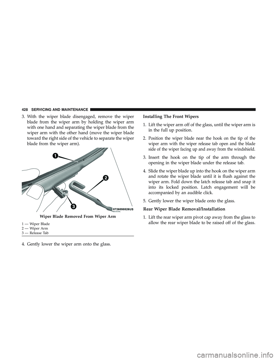 DODGE DURANGO 2018 Owners Manual 3. With the wiper blade disengaged, remove the wiperblade from the wiper arm by holding the wiper arm
with one hand and separating the wiper blade from the
wiper arm with the other hand (move the wipe DODGE DURANGO 2018 Owners Manual 3. With the wiper blade disengaged, remove the wiperblade from the wiper arm by holding the wiper arm
with one hand and separating the wiper blade from the
wiper arm with the other hand (move the wipe