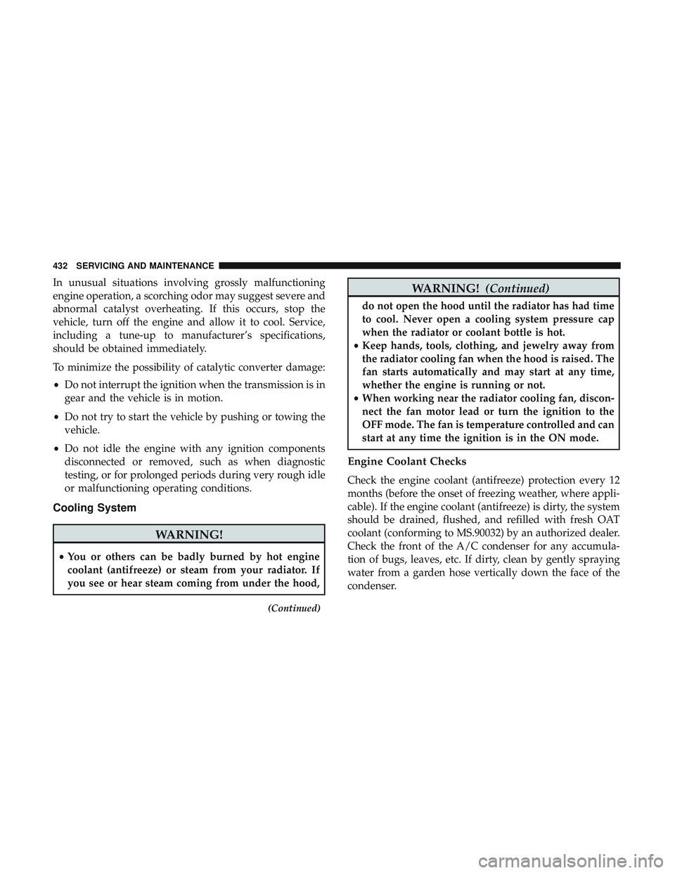 DODGE DURANGO 2018 Repair Manual In unusual situations involving grossly malfunctioning
engine operation, a scorching odor may suggest severe and
abnormal catalyst overheating. If this occurs, stop the
vehicle, turn off the engine an DODGE DURANGO 2018 Repair Manual In unusual situations involving grossly malfunctioning
engine operation, a scorching odor may suggest severe and
abnormal catalyst overheating. If this occurs, stop the
vehicle, turn off the engine an