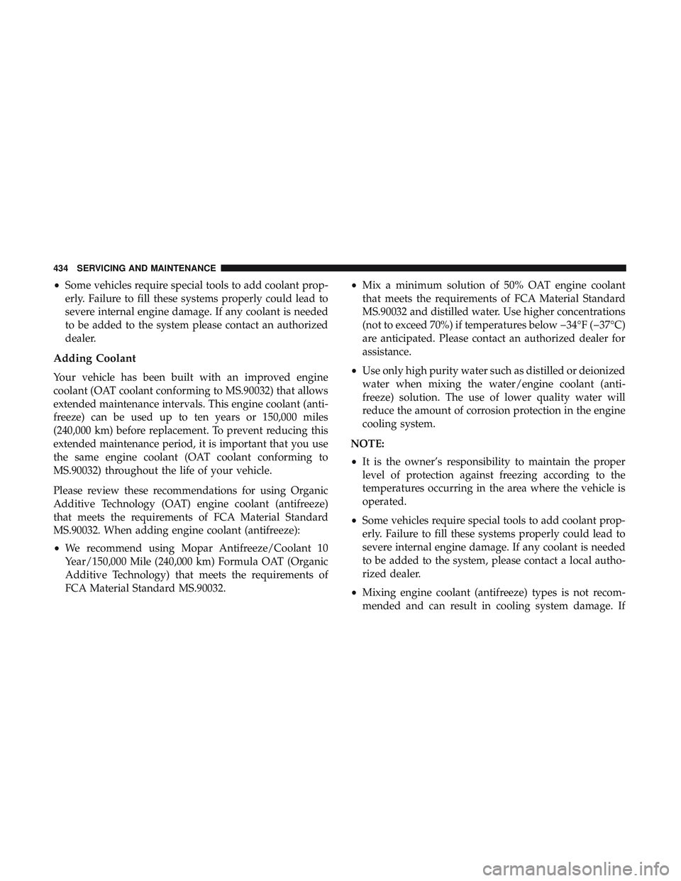 DODGE DURANGO 2018  Owners Manual •Some vehicles require special tools to add coolant prop-
erly. Failure to fill these systems properly could lead to
severe internal engine damage. If any coolant is needed
to be added to the system
