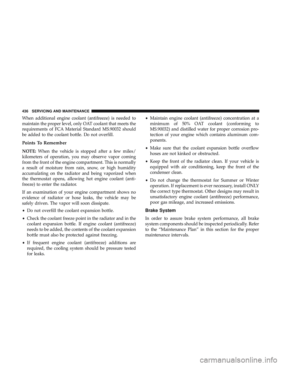 DODGE DURANGO 2018  Owners Manual When additional engine coolant (antifreeze) is needed to
maintain the proper level, only OAT coolant that meets the
requirements of FCA Material Standard MS.90032 should
be added to the coolant bottle