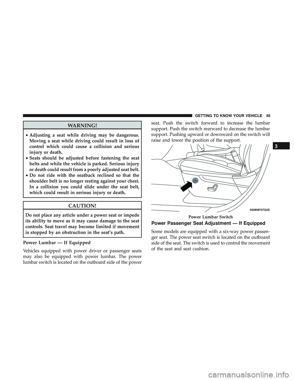 DODGE DURANGO 2018  Owners Manual WARNING!
•Adjusting a seat while driving may be dangerous.
Moving a seat while driving could result in loss of
control which could cause a collision and serious
injury or death.
• Seats should be 