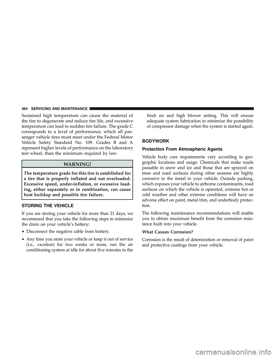 DODGE DURANGO 2018 Owners Manual Sustained high temperature can cause the material of
the tire to degenerate and reduce tire life, and excessive
temperature can lead to sudden tire failure. The grade C
corresponds to a level of perfo DODGE DURANGO 2018 Owners Manual Sustained high temperature can cause the material of
the tire to degenerate and reduce tire life, and excessive
temperature can lead to sudden tire failure. The grade C
corresponds to a level of perfo