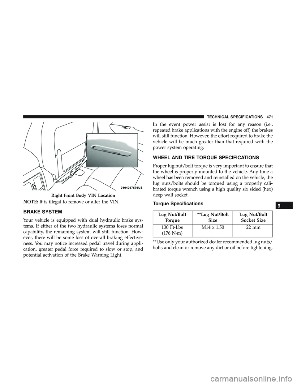 DODGE DURANGO 2018  Owners Manual NOTE:It is illegal to remove or alter the VIN.
BRAKE SYSTEM
Your vehicle is equipped with dual hydraulic brake sys-
tems. If either of the two hydraulic systems loses normal
capability, the remaining 