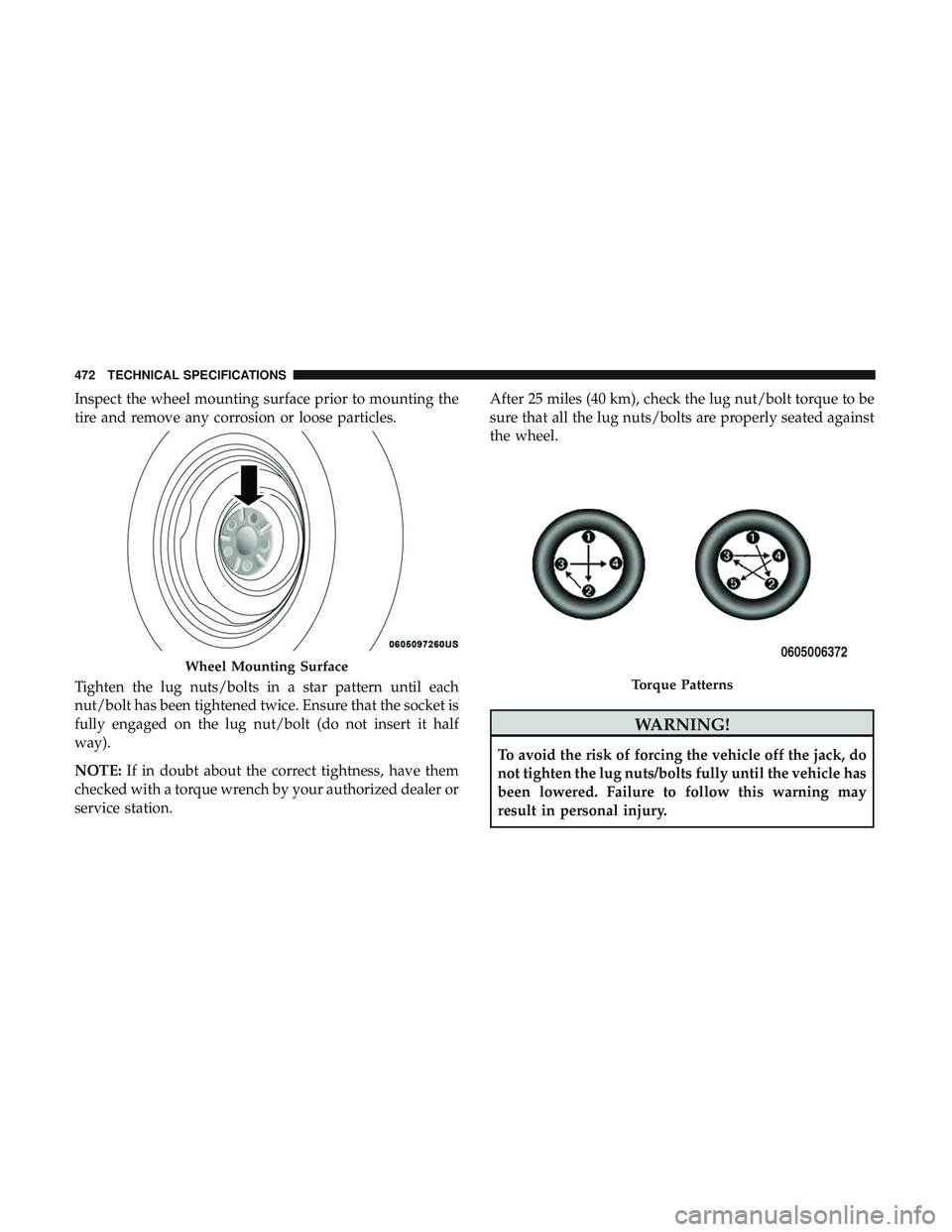 DODGE DURANGO 2018  Owners Manual Inspect the wheel mounting surface prior to mounting the
tire and remove any corrosion or loose particles.
Tighten the lug nuts/bolts in a star pattern until each
nut/bolt has been tightened twice. En