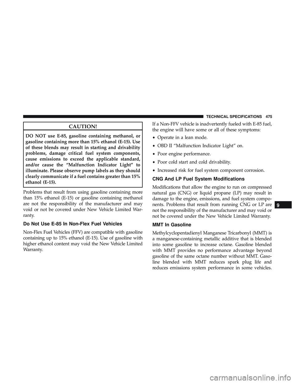 DODGE DURANGO 2018 Owners Manual CAUTION!
DO NOT use E-85, gasoline containing methanol, or
gasoline containing more than 15% ethanol (E-15). Use
of these blends may result in starting and drivability
problems, damage critical fuel s DODGE DURANGO 2018 Owners Manual CAUTION!
DO NOT use E-85, gasoline containing methanol, or
gasoline containing more than 15% ethanol (E-15). Use
of these blends may result in starting and drivability
problems, damage critical fuel s
