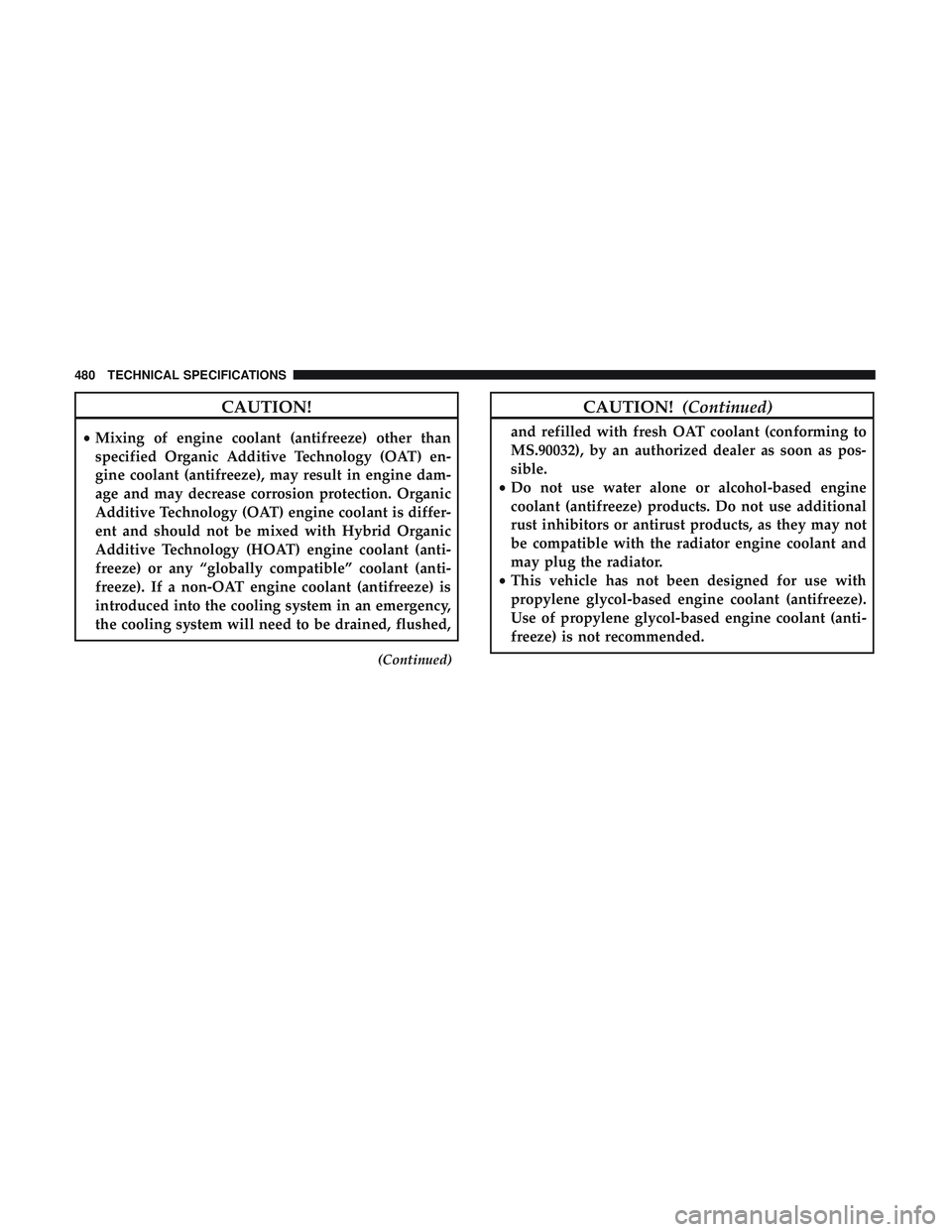 DODGE DURANGO 2018 Owners Manual CAUTION!
•Mixing of engine coolant (antifreeze) other than
specified Organic Additive Technology (OAT) en-
gine coolant (antifreeze), may result in engine dam-
age and may decrease corrosion protect DODGE DURANGO 2018 Owners Manual CAUTION!
•Mixing of engine coolant (antifreeze) other than
specified Organic Additive Technology (OAT) en-
gine coolant (antifreeze), may result in engine dam-
age and may decrease corrosion protect