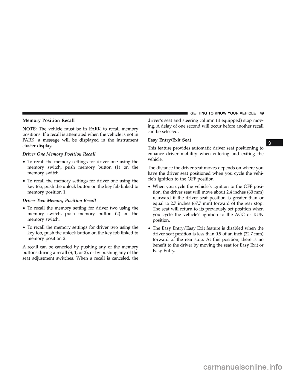 DODGE DURANGO 2018  Owners Manual Memory Position Recall
NOTE:The vehicle must be in PARK to recall memory
positions. If a recall is attempted when the vehicle is not in
PARK, a message will be displayed in the instrument
cluster disp