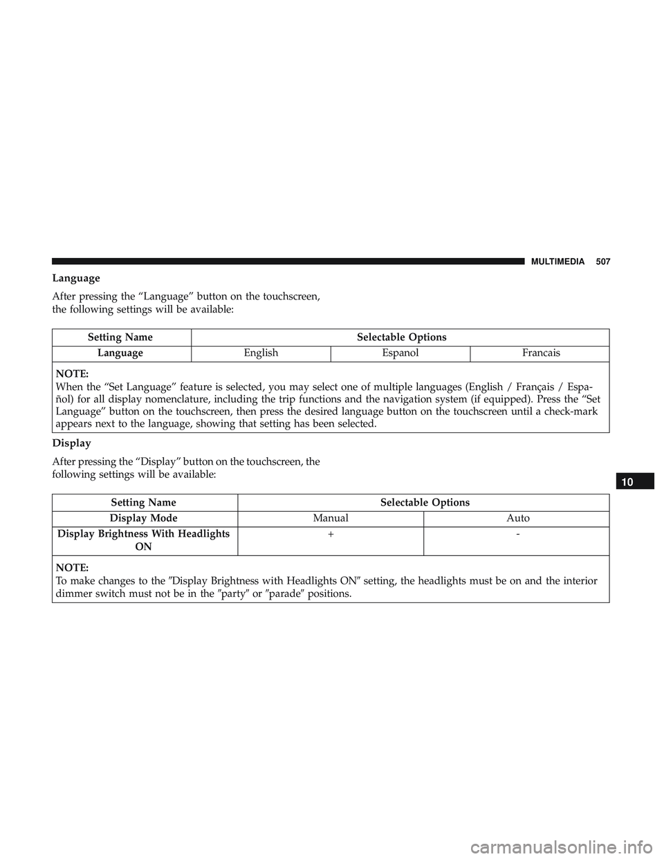 DODGE DURANGO 2018  Owners Manual Language
After pressing the “Language” button on the touchscreen,
the following settings will be available:
Setting NameSelectable Options
Language EnglishEspanol Francais
NOTE:
When the “Set La