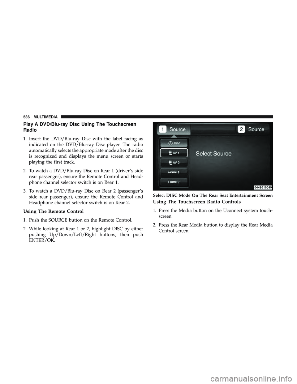 DODGE DURANGO 2018 Owners Manual Play A DVD/Blu-ray Disc Using The Touchscreen
Radio
1. Insert the DVD/Blu-ray Disc with the label facing asindicated on the DVD/Blu-ray Disc player. The radio
automatically selects the appropriate mod DODGE DURANGO 2018 Owners Manual Play A DVD/Blu-ray Disc Using The Touchscreen
Radio
1. Insert the DVD/Blu-ray Disc with the label facing asindicated on the DVD/Blu-ray Disc player. The radio
automatically selects the appropriate mod