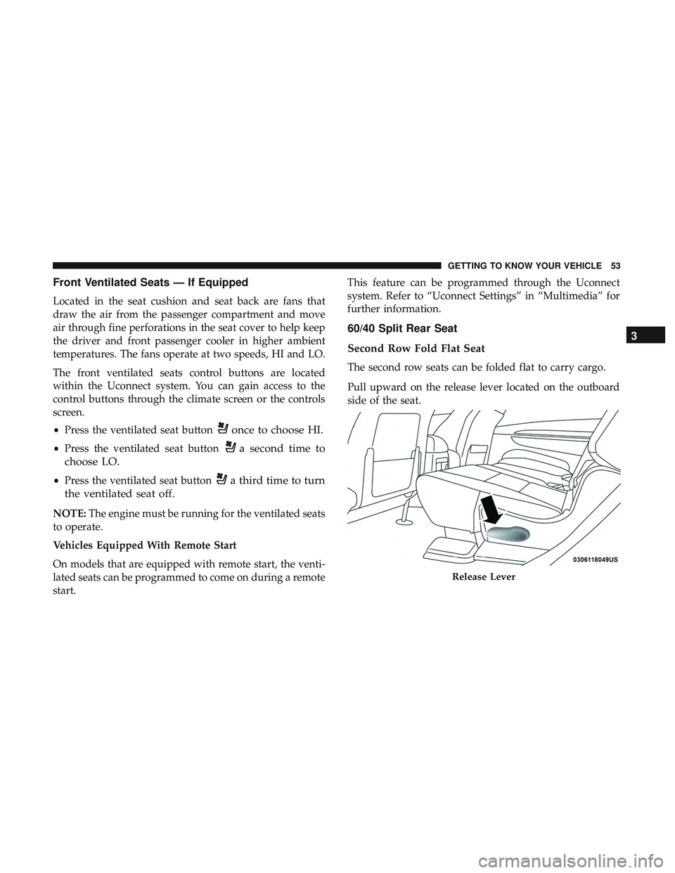 DODGE DURANGO 2018 Workshop Manual Front Ventilated Seats — If Equipped
Located in the seat cushion and seat back are fans that
draw the air from the passenger compartment and move
air through fine perforations in the seat cover to h