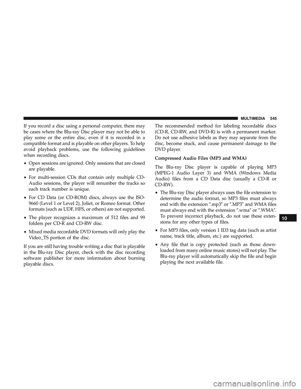 DODGE DURANGO 2018  Owners Manual If you record a disc using a personal computer, there may
be cases where the Blu-ray Disc player may not be able to
play some or the entire disc, even if it is recorded in a
compatible format and is p