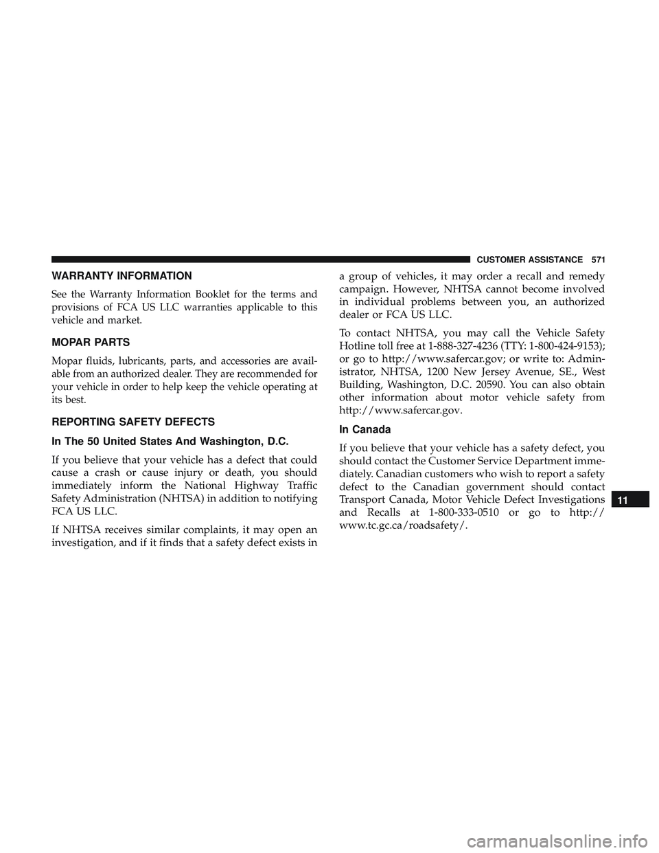 DODGE DURANGO 2018 Owners Manual WARRANTY INFORMATION
See the Warranty Information Booklet for the terms and
provisions of FCA US LLC warranties applicable to this
vehicle and market.
MOPAR PARTS
Mopar fluids, lubricants, parts, and DODGE DURANGO 2018 Owners Manual WARRANTY INFORMATION
See the Warranty Information Booklet for the terms and
provisions of FCA US LLC warranties applicable to this
vehicle and market.
MOPAR PARTS
Mopar fluids, lubricants, parts, and