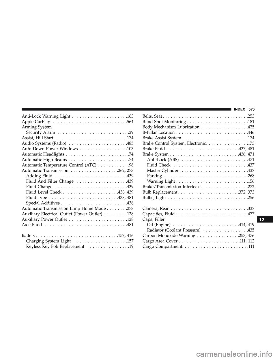 DODGE DURANGO 2018 Owners Manual Anti-Lock Warning Light.....................163
Apple CarPlay ............................564
Arming System Security Alarm ...........................29
Assist, Hill Start .......................... . DODGE DURANGO 2018 Owners Manual Anti-Lock Warning Light.....................163
Apple CarPlay ............................564
Arming System Security Alarm ...........................29
Assist, Hill Start .......................... .