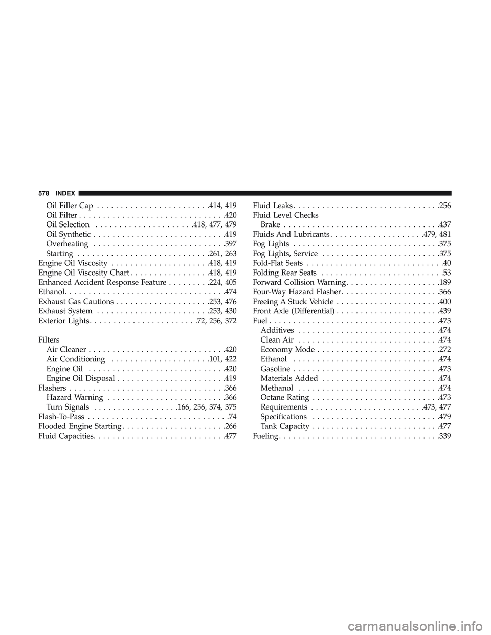 DODGE DURANGO 2018 Owners Manual Oil Filler Cap........................414, 419
Oil Filter ...............................420
Oil Selection .....................418, 477, 479
Oil Synthetic ............................419
Overheating DODGE DURANGO 2018 Owners Manual Oil Filler Cap........................414, 419
Oil Filter ...............................420
Oil Selection .....................418, 477, 479
Oil Synthetic ............................419
Overheating
