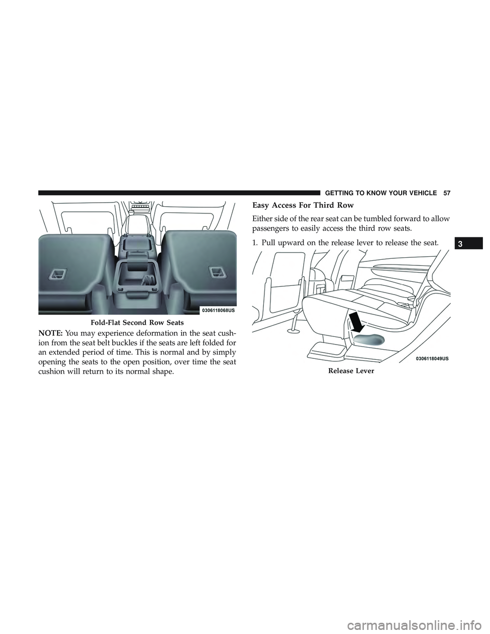 DODGE DURANGO 2018 Workshop Manual NOTE:You may experience deformation in the seat cush-
ion from the seat belt buckles if the seats are left folded for
an extended period of time. This is normal and by simply
opening the seats to the 