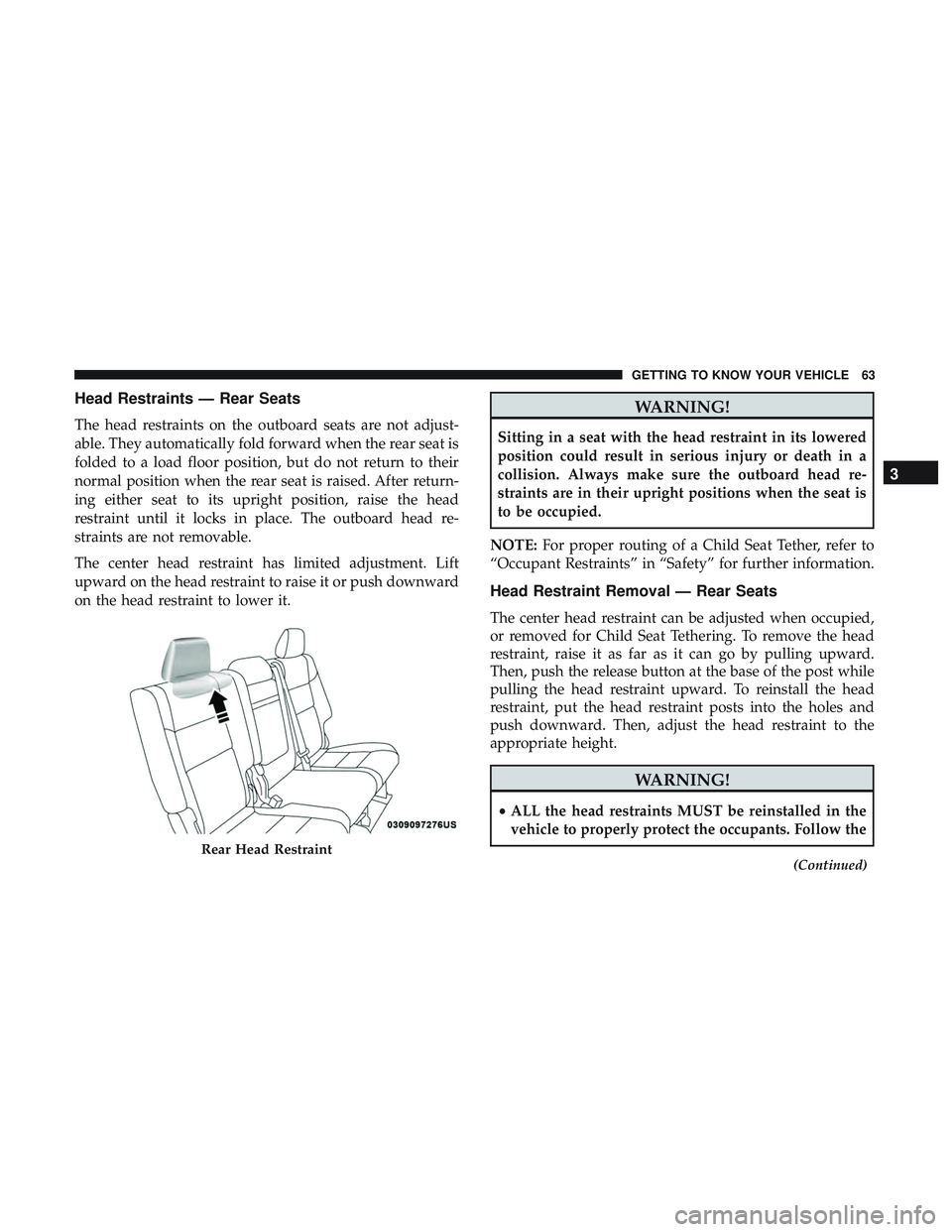DODGE DURANGO 2018 Owners Manual Head Restraints — Rear Seats
The head restraints on the outboard seats are not adjust-
able. They automatically fold forward when the rear seat is
folded to a load floor position, but do not return DODGE DURANGO 2018 Owners Manual Head Restraints — Rear Seats
The head restraints on the outboard seats are not adjust-
able. They automatically fold forward when the rear seat is
folded to a load floor position, but do not return