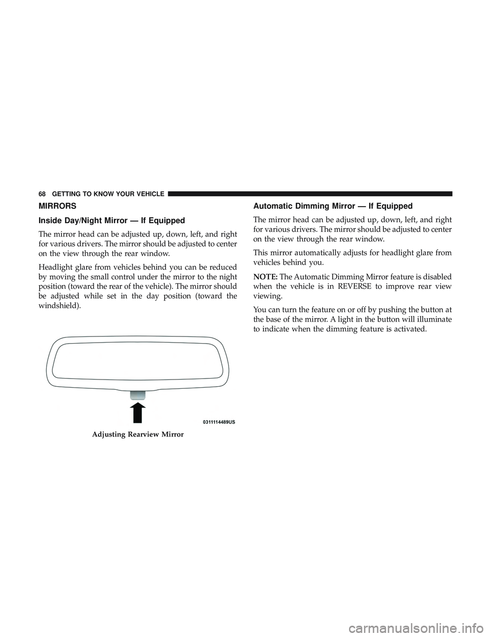 DODGE DURANGO 2018 Repair Manual MIRRORS
Inside Day/Night Mirror — If Equipped
The mirror head can be adjusted up, down, left, and right
for various drivers. The mirror should be adjusted to center
on the view through the rear wind DODGE DURANGO 2018 Repair Manual MIRRORS
Inside Day/Night Mirror — If Equipped
The mirror head can be adjusted up, down, left, and right
for various drivers. The mirror should be adjusted to center
on the view through the rear wind