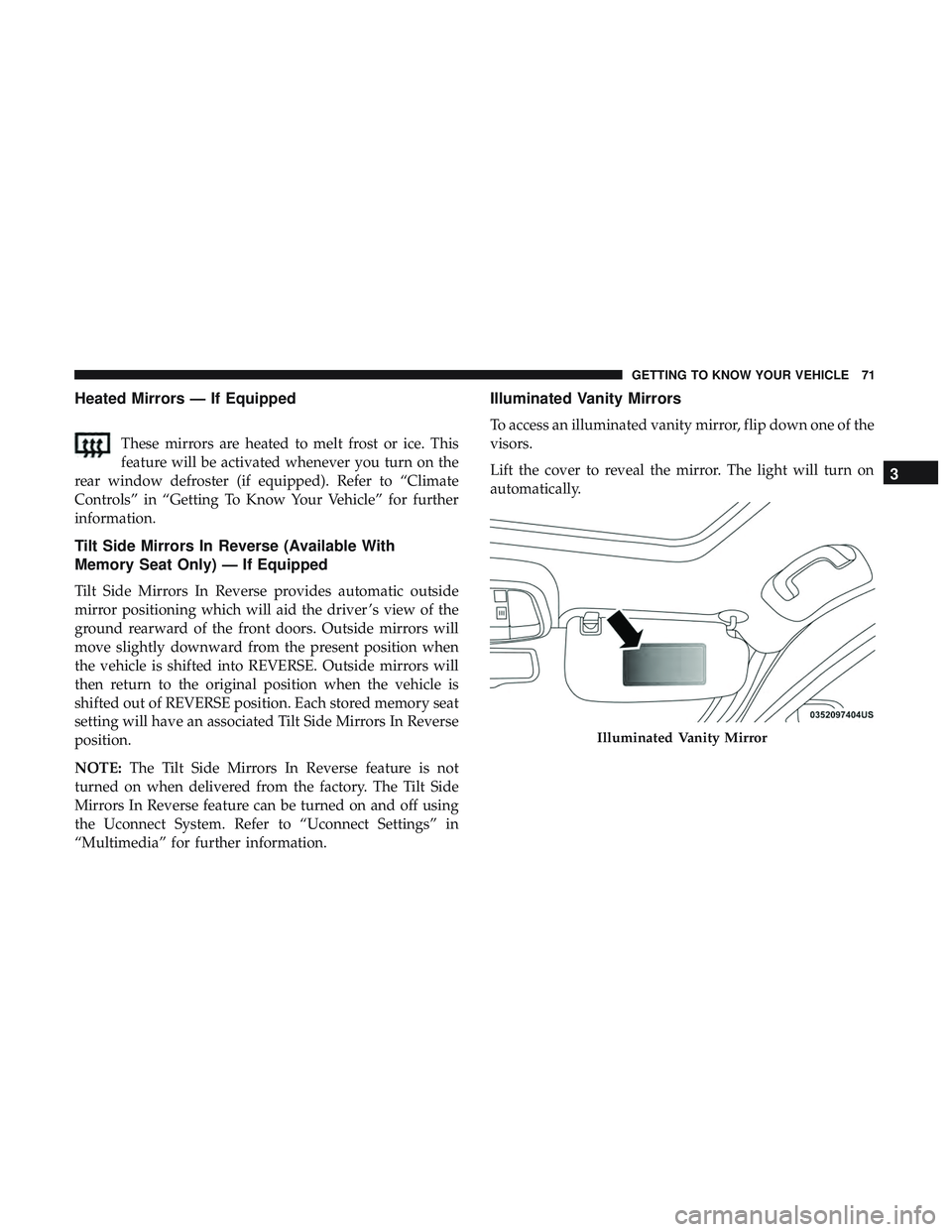 DODGE DURANGO 2018 Manual PDF Heated Mirrors — If Equipped
These mirrors are heated to melt frost or ice. This
feature will be activated whenever you turn on the
rear window defroster (if equipped). Refer to “Climate
Controls DODGE DURANGO 2018 Manual PDF Heated Mirrors — If Equipped
These mirrors are heated to melt frost or ice. This
feature will be activated whenever you turn on the
rear window defroster (if equipped). Refer to “Climate
Controls