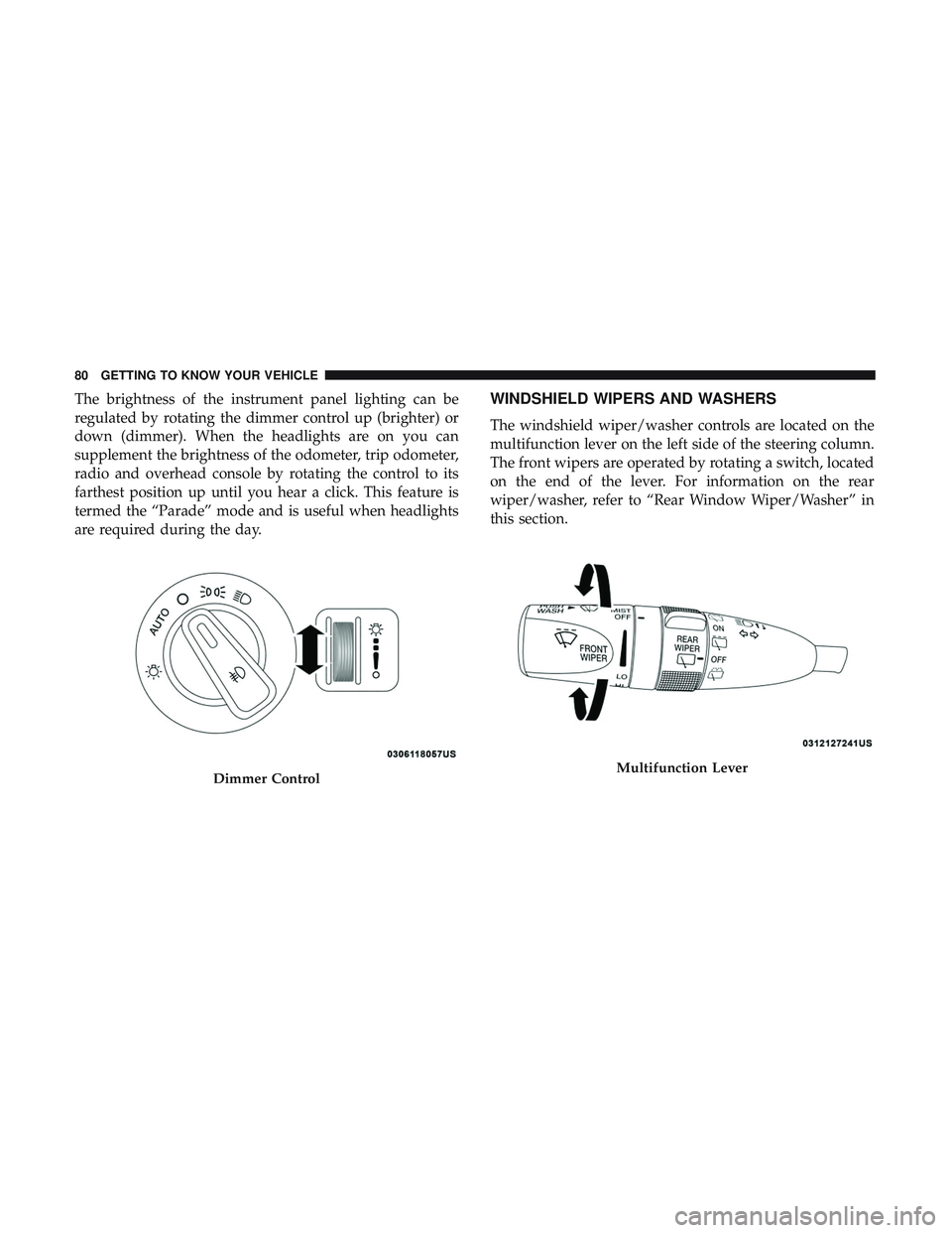 DODGE DURANGO 2018 Manual Online The brightness of the instrument panel lighting can be
regulated by rotating the dimmer control up (brighter) or
down (dimmer). When the headlights are on you can
supplement the brightness of the odom DODGE DURANGO 2018 Manual Online The brightness of the instrument panel lighting can be
regulated by rotating the dimmer control up (brighter) or
down (dimmer). When the headlights are on you can
supplement the brightness of the odom