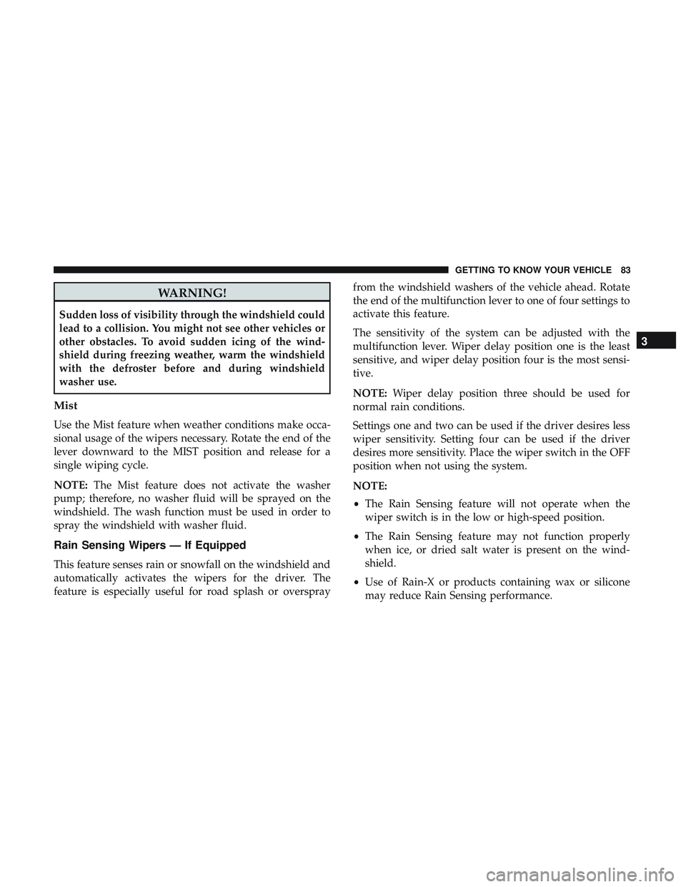 DODGE DURANGO 2018 Manual Online WARNING!
Sudden loss of visibility through the windshield could
lead to a collision. You might not see other vehicles or
other obstacles. To avoid sudden icing of the wind-
shield during freezing weat DODGE DURANGO 2018 Manual Online WARNING!
Sudden loss of visibility through the windshield could
lead to a collision. You might not see other vehicles or
other obstacles. To avoid sudden icing of the wind-
shield during freezing weat