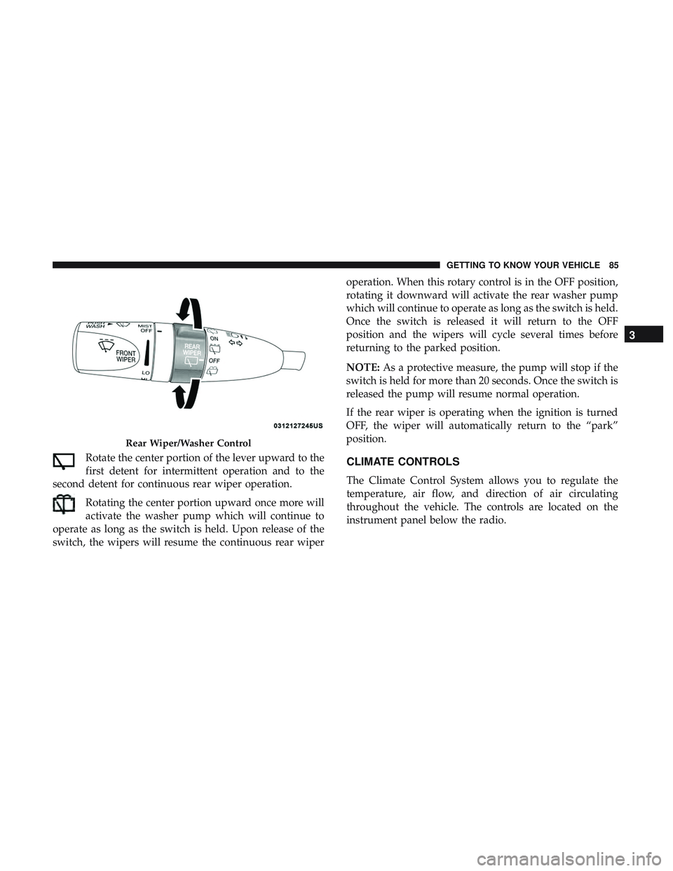 DODGE DURANGO 2018 Manual Online Rotate the center portion of the lever upward to the
first detent for intermittent operation and to the
second detent for continuous rear wiper operation.
Rotating the center portion upward once more DODGE DURANGO 2018 Manual Online Rotate the center portion of the lever upward to the
first detent for intermittent operation and to the
second detent for continuous rear wiper operation.
Rotating the center portion upward once more