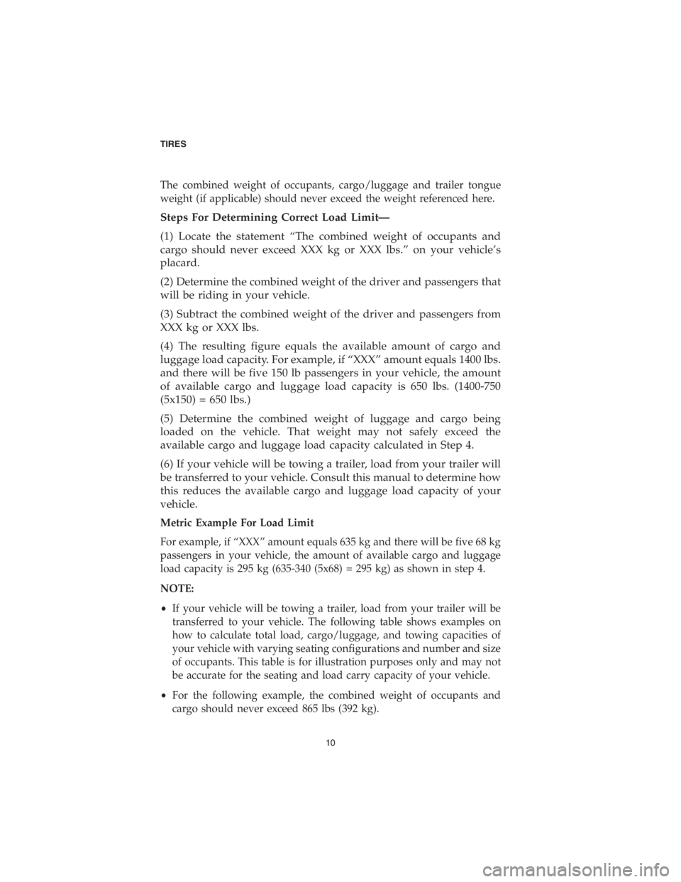 DODGE DURANGO 2018  Vehicle Warranty The combined weight of occupants, cargo/luggage and trailer tongue
weight (if applicable) should never exceed the weight referenced here.
Steps For Determining Correct Load Limit—
(1) Locate the sta