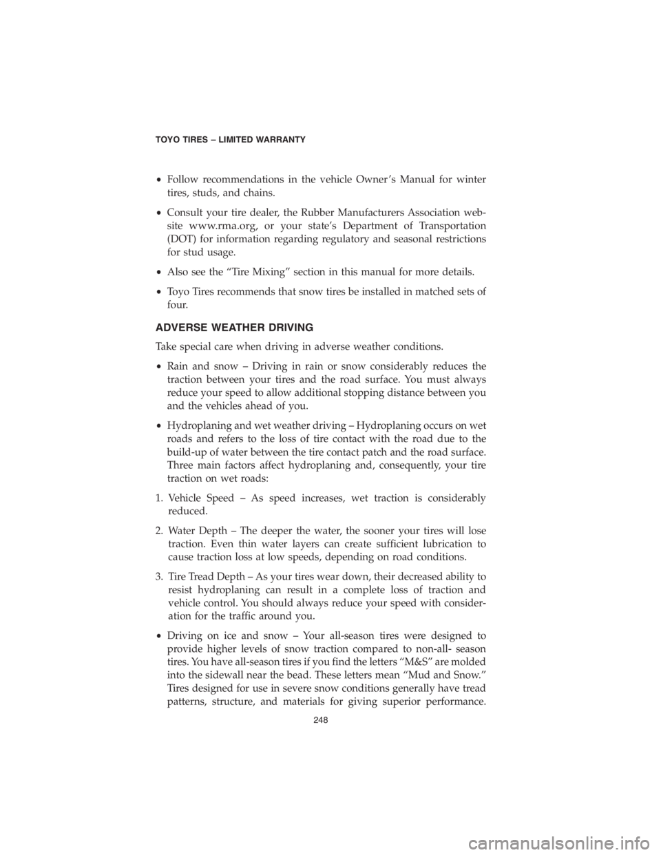 DODGE DURANGO 2018  Vehicle Warranty •Follow recommendations in the vehicle Owner ’s Manual for winter
tires, studs, and chains.
•Consult your tire dealer, the Rubber Manufacturers Association web-
site
www.rma.org, or your state�