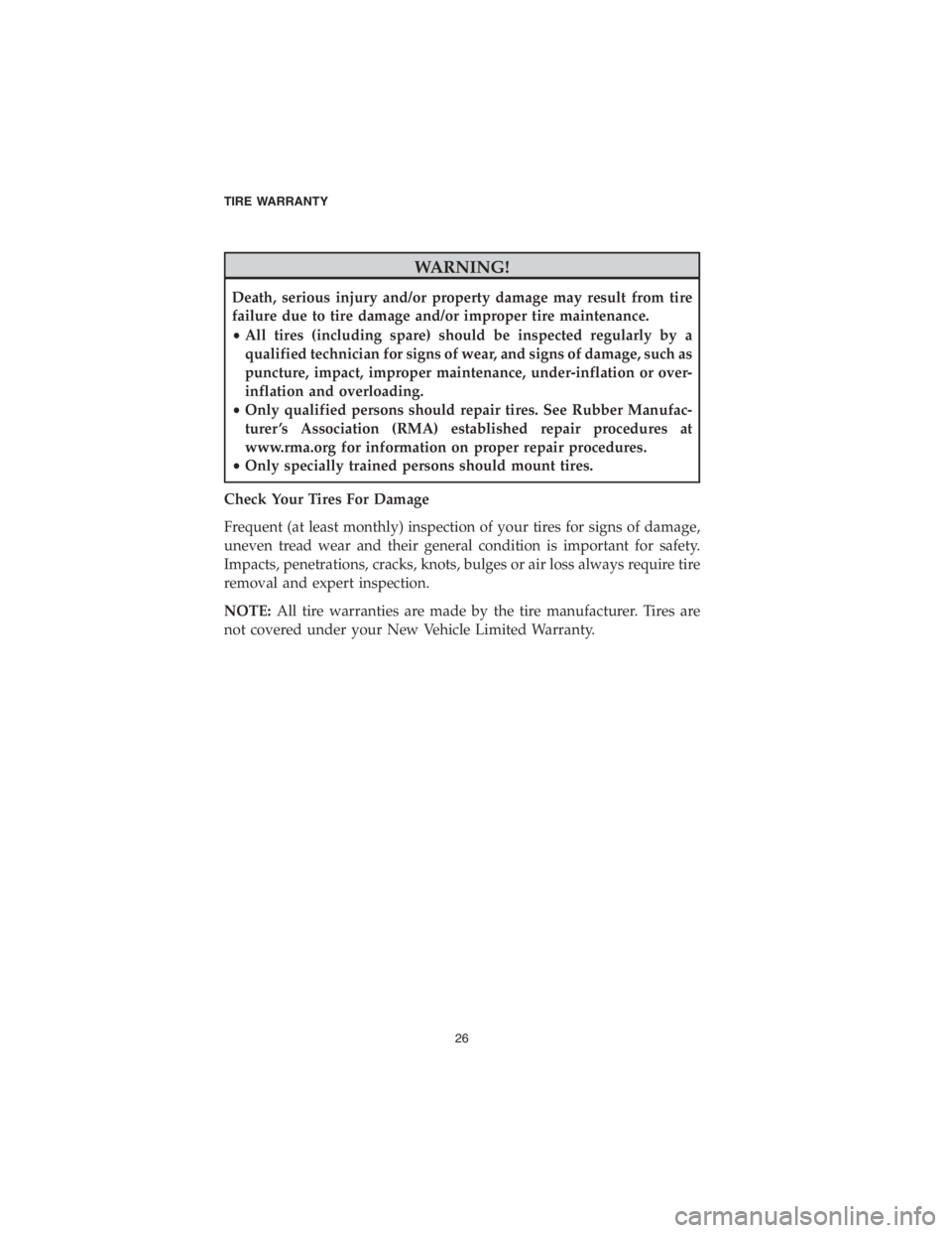 DODGE DURANGO 2018 Vehicle Warranty WARNING!
Death, serious injury and/or property damage may result from tire
failure due to tire damage and/or improper tire maintenance.
•All tires (including spare) should be inspected regularly by DODGE DURANGO 2018 Vehicle Warranty WARNING!
Death, serious injury and/or property damage may result from tire
failure due to tire damage and/or improper tire maintenance.
•All tires (including spare) should be inspected regularly by