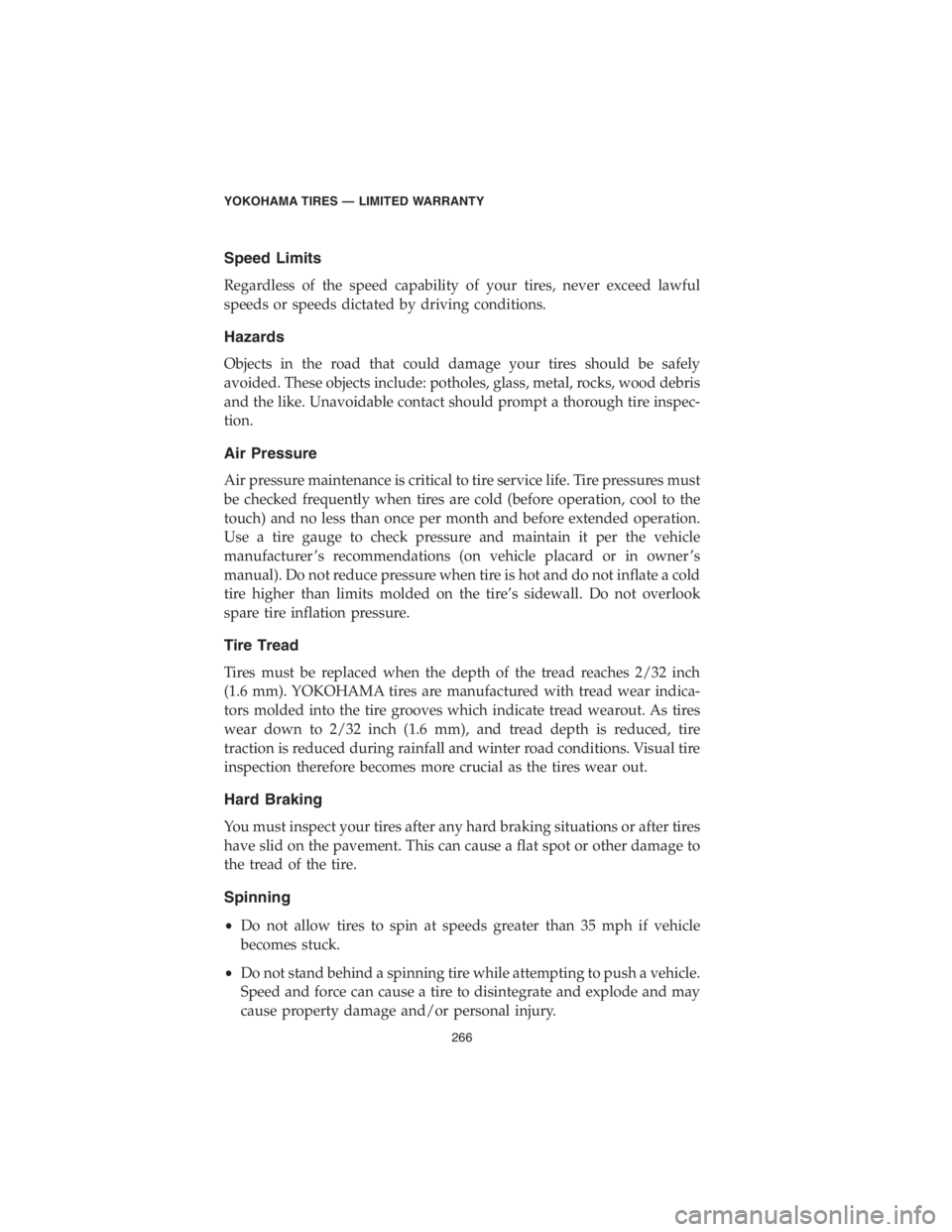 DODGE DURANGO 2018 Vehicle Warranty Speed Limits
Regardless of the speed capability of your tires, never exceed lawful
speeds or speeds dictated by driving conditions.
Hazards
Objects in the road that could damage your tires should be s DODGE DURANGO 2018 Vehicle Warranty Speed Limits
Regardless of the speed capability of your tires, never exceed lawful
speeds or speeds dictated by driving conditions.
Hazards
Objects in the road that could damage your tires should be s