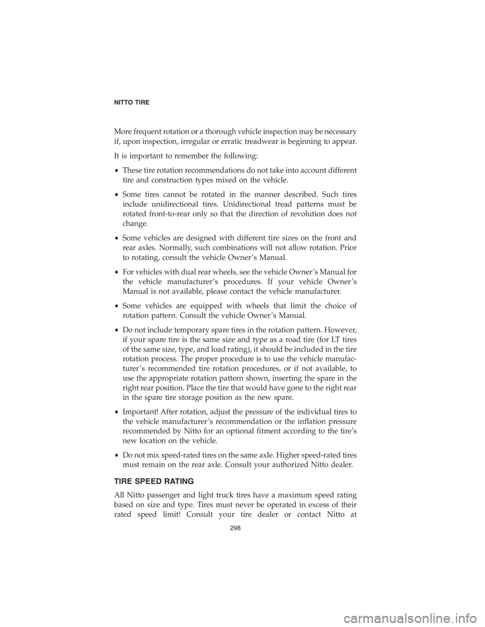 DODGE DURANGO 2018 Vehicle Warranty More frequent rotation or a thorough vehicle inspection may be necessary
if, upon inspection, irregular or erratic treadwear is beginning to appear.
It is important to remember the following:
•These DODGE DURANGO 2018 Vehicle Warranty More frequent rotation or a thorough vehicle inspection may be necessary
if, upon inspection, irregular or erratic treadwear is beginning to appear.
It is important to remember the following:
•These