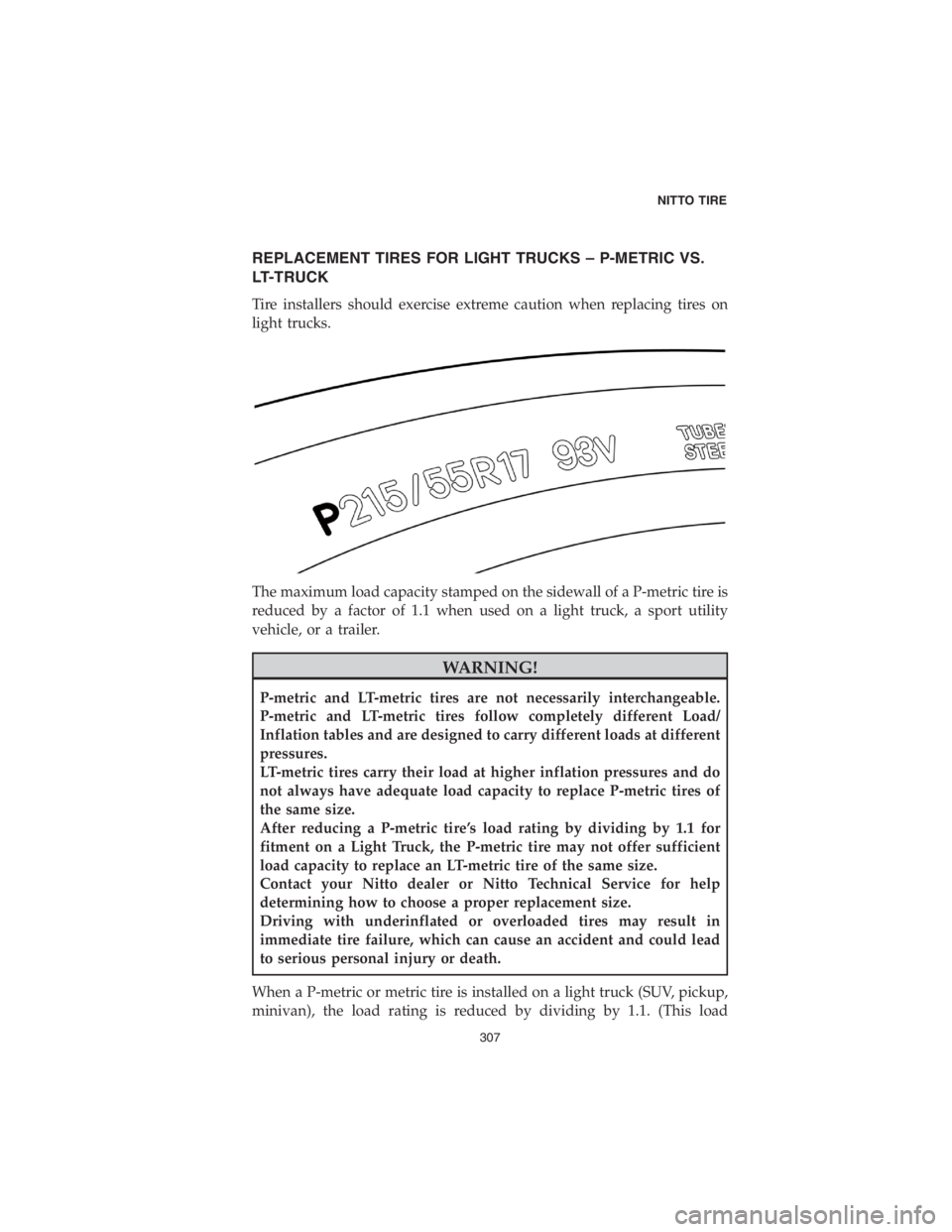 DODGE DURANGO 2018 Vehicle Warranty REPLACEMENT TIRES FOR LIGHT TRUCKS – P-METRIC VS.
LT-TRUCK
Tire installers should exercise extreme caution when replacing tires on
light trucks.
The maximum load capacity stamped on the sidewall of DODGE DURANGO 2018 Vehicle Warranty REPLACEMENT TIRES FOR LIGHT TRUCKS – P-METRIC VS.
LT-TRUCK
Tire installers should exercise extreme caution when replacing tires on
light trucks.
The maximum load capacity stamped on the sidewall of